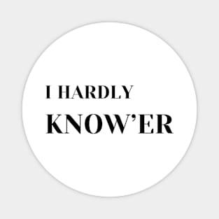 I hardly know her meme funny joke design Magnet